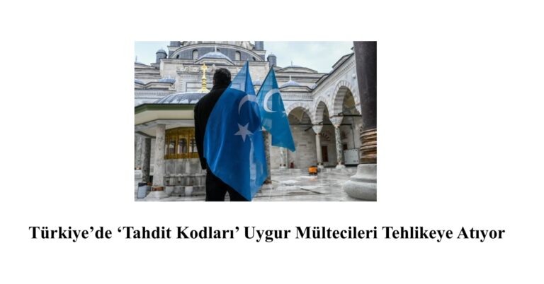 Türkiye’de ‘Tahdit Kodları’ Uygur Mültecileri Tehlikeye Atıyor