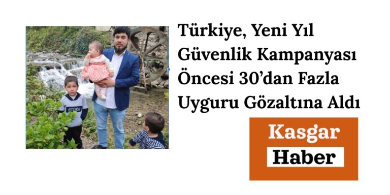 Türkiye, Yeni Yıl Güvenlik Kampanyası Öncesi 30’dan Fazla Uyguru Gözaltına Aldı